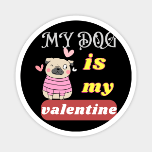 my dog is my valentine Magnet